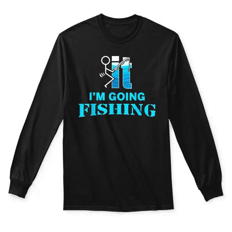 F-Uck It I'm Going Fishing Unisex Long Sleeve T-Shirt