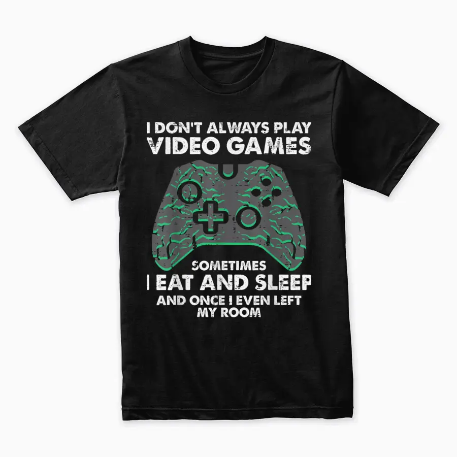 I Dont Always Play Video Games Funny Gamer Men Boys Kids Unisex Staple T-Shirt